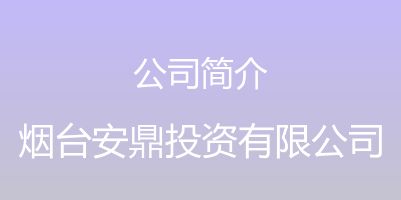 公司简介 - 烟台安鼎投资有限公司